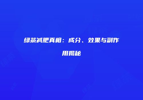 绿茶减肥真相：成分、效果与副作用揭秘