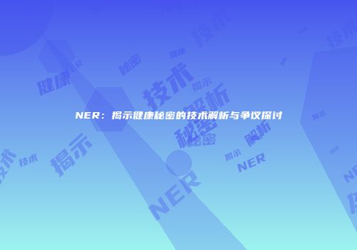 NER：揭示健康秘密的技术解析与争议探讨