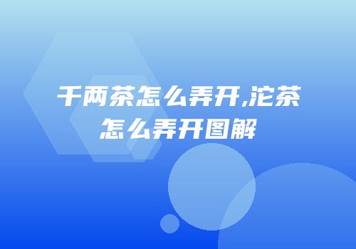 千两茶怎么弄开,沱茶怎么弄开图解