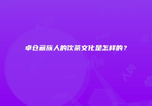 卓仓藏族人的饮茶文化是怎样的？