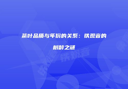 茶叶品质与年份的关系：铁观音的树龄之谜