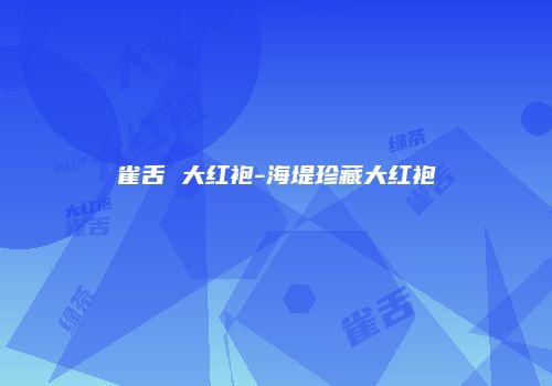 雀舌 大红袍-海堤珍藏大红袍