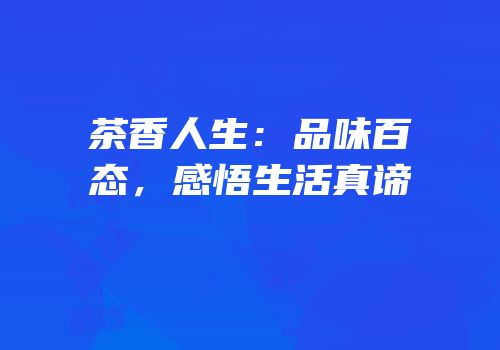 茶香人生：品味百态，感悟生活真谛