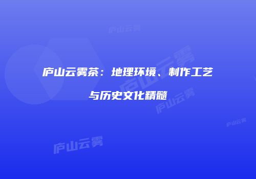 庐山云雾茶：地理环境、制作工艺与历史文化精髓