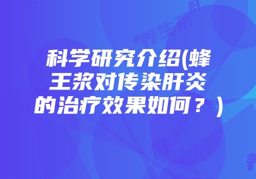 科学研究介绍(蜂王浆对传染肝炎的治疗效果如何？)