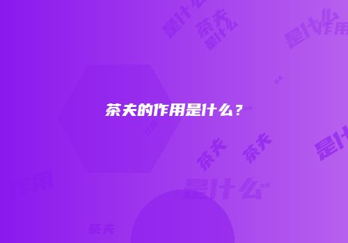 茶夫的作用是什么？