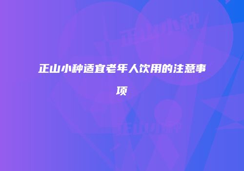 正山小种适宜老年人饮用的注意事项