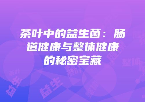 茶叶中的益生菌：肠道健康与整体健康的秘密宝藏