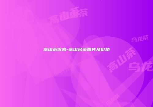 高山茶价格-高山名茶图片及价格