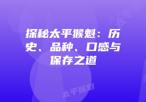 探秘太平猴魁：历史、品种、口感与保存之道