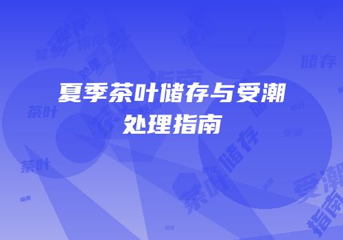 夏季茶叶储存与受潮处理指南