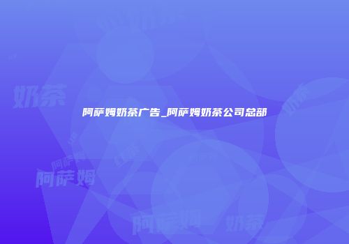 阿萨姆奶茶广告_阿萨姆奶茶公司总部
