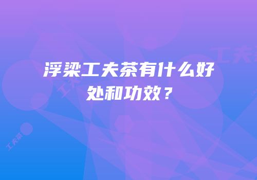 浮梁工夫茶有什么好处和功效？