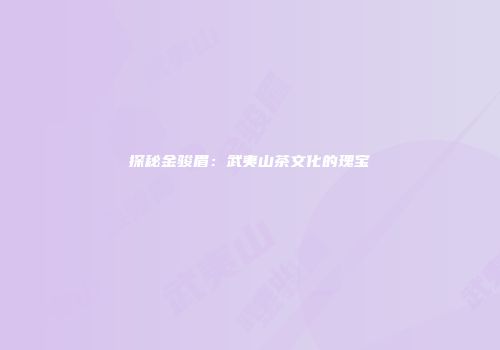 探秘金骏眉：武夷山茶文化的瑰宝