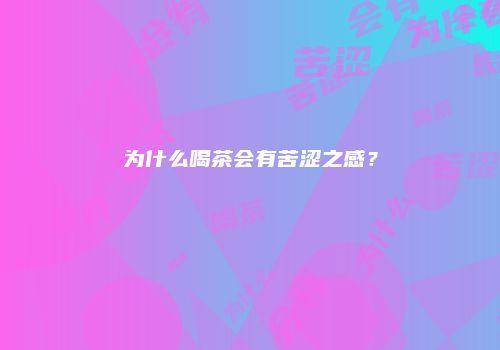 为什么喝茶会有苦涩之感？