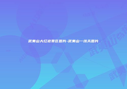 武夷山大红袍景区图片-武夷山一线天图片