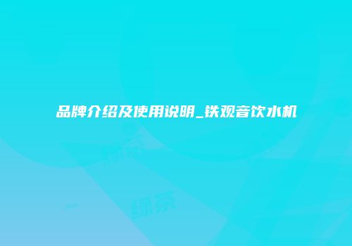 品牌介绍及使用说明_铁观音饮水机