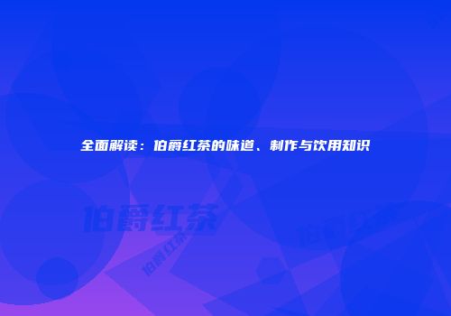 全面解读：伯爵红茶的味道、制作与饮用知识