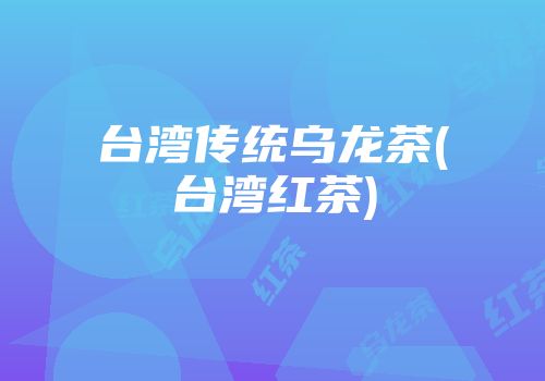 台湾传统乌龙茶(台湾红茶)