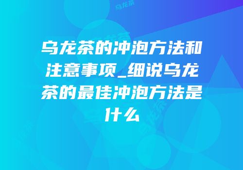 乌龙茶的冲泡方法和注意事项_细说乌龙茶的最佳冲泡方法是什么