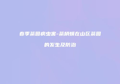 春季茶园病虫害-茶梢蛾在山区茶园的发生及防治