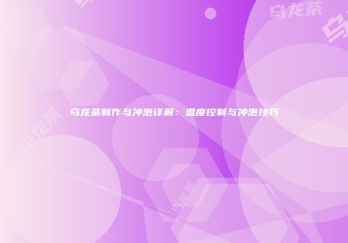 乌龙茶制作与冲泡详解：温度控制与冲泡技巧