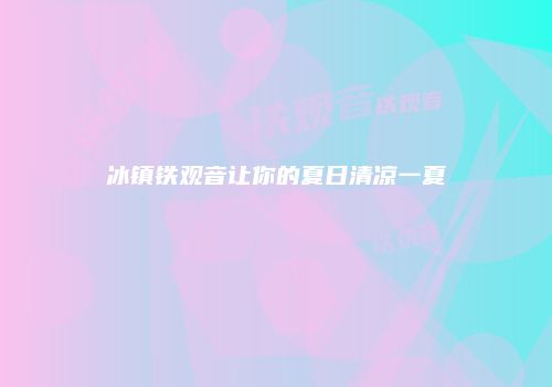 冰镇铁观音让你的夏日清凉一夏