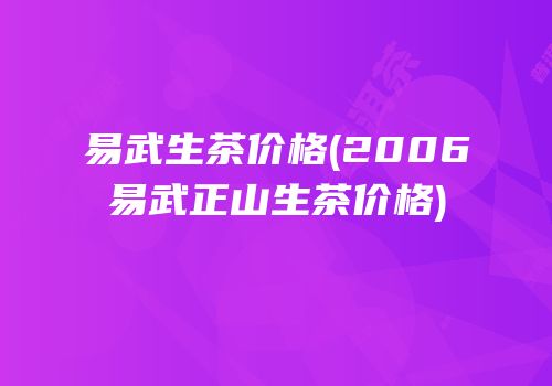 易武生茶价格(2006易武正山生茶价格)