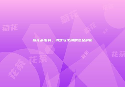菊花茶泡制、功效与饮用禁忌全解析