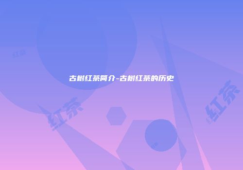 古树红茶简介-古树红茶的历史