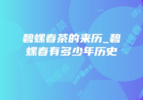 碧螺春茶的来历_碧螺春有多少年历史
