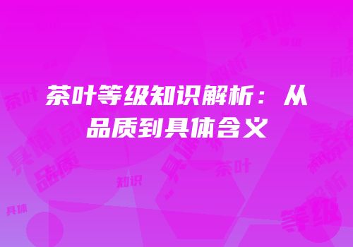 茶叶等级知识解析：从品质到具体含义