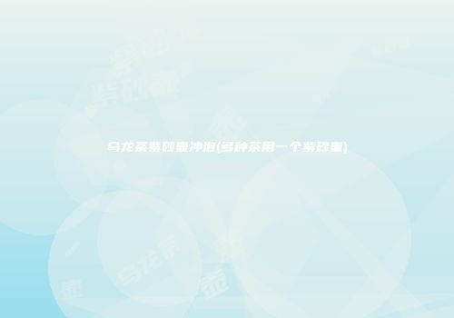 乌龙茶紫砂壶冲泡(多种茶用一个紫砂壶)