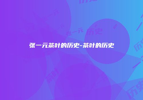 张一元茶叶的历史-茶叶的历史