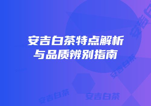 安吉白茶特点解析与品质辨别指南