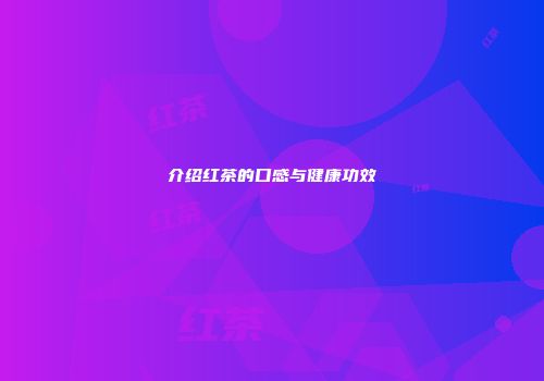 介绍红茶的口感与健康功效