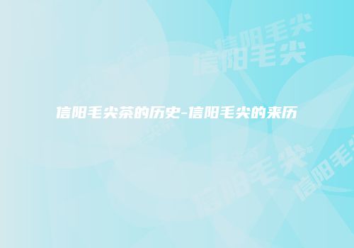 信阳毛尖茶的历史-信阳毛尖的来历