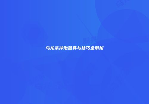 乌龙茶冲泡器具与技巧全解析