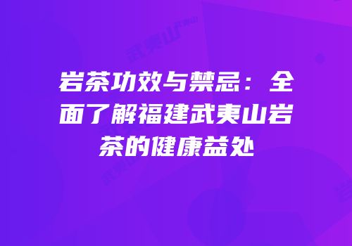 岩茶功效与禁忌：全面了解福建武夷山岩茶的健康益处