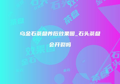 乌金石茶盘养后效果图_石头茶盘会开裂吗