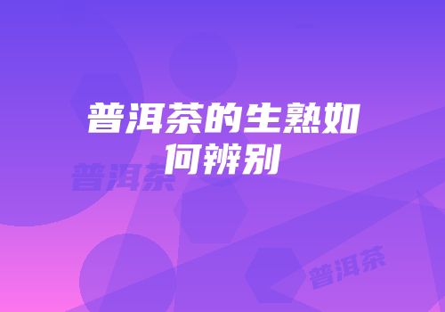 普洱茶的生熟如何辨别