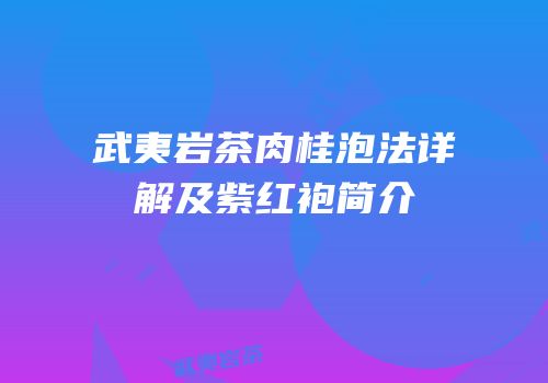 武夷岩茶肉桂泡法详解及紫红袍简介