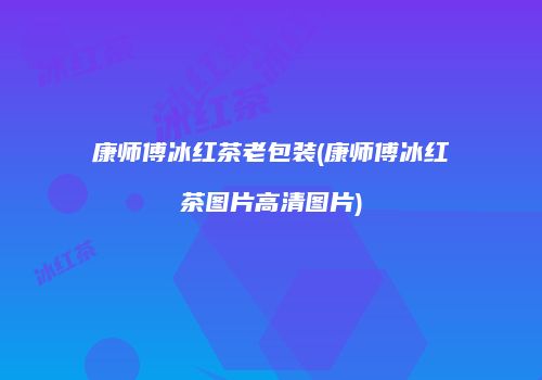 康师傅冰红茶老包装(康师傅冰红茶图片高清图片)