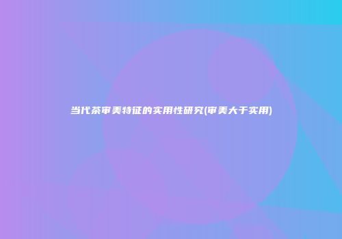 当代茶审美特征的实用性研究(审美大于实用)