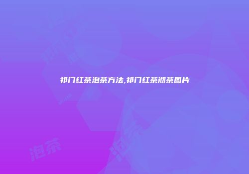 祁门红茶泡茶方法,祁门红茶沏茶图片