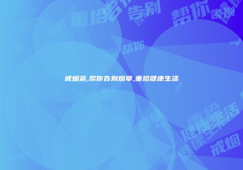戒烟茶,帮你告别烟草,重拾健康生活