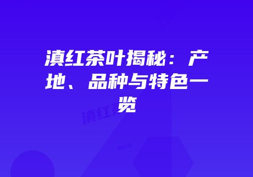 滇红茶叶揭秘：产地、品种与特色一览