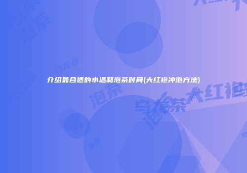 介绍最合适的水温和泡茶时间(大红袍冲泡方法)