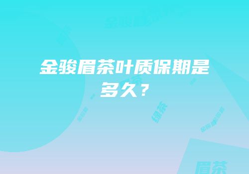 金骏眉茶叶质保期是多久？