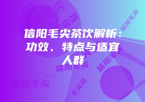 信阳毛尖茶饮解析：功效、特点与适宜人群